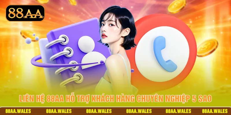 Liên hệ 88AA hỗ trợ khách hàng chuyên nghiệp 5 sao